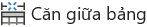 Căn giữa bảng